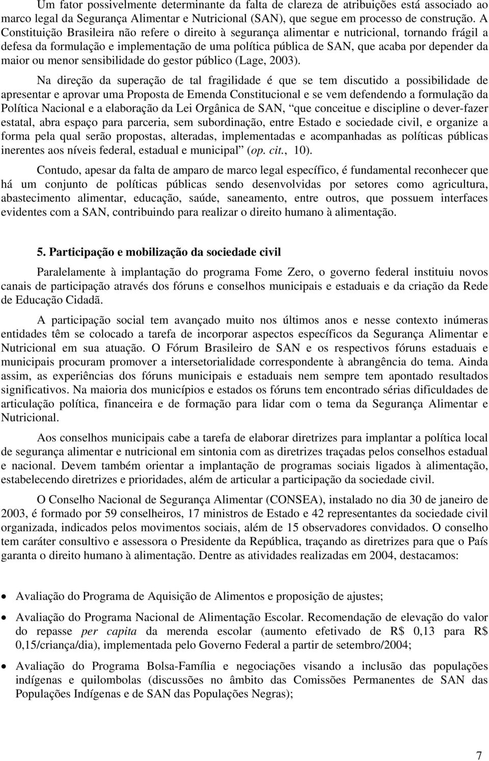 maior ou menor sensibilidade do gestor público (Lage, 2003).