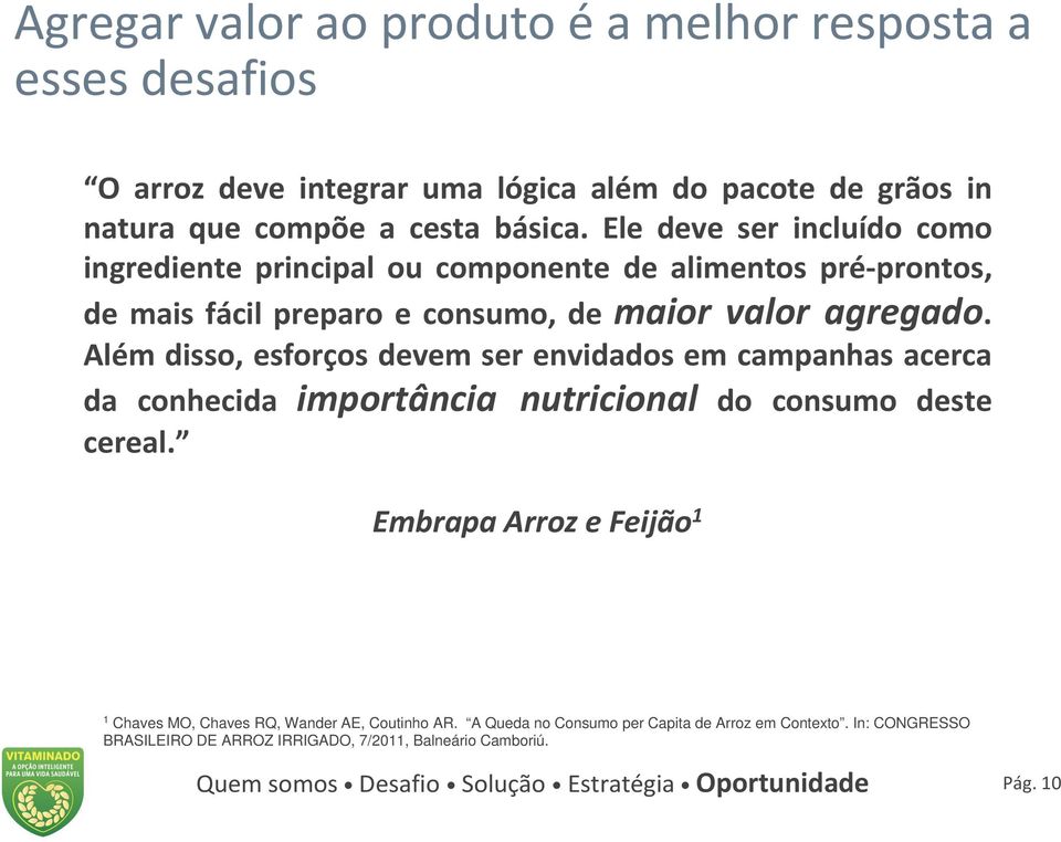 Além disso, esforços devem ser envidados em campanhas acerca da conhecida importância nutricional do consumo deste cereal.