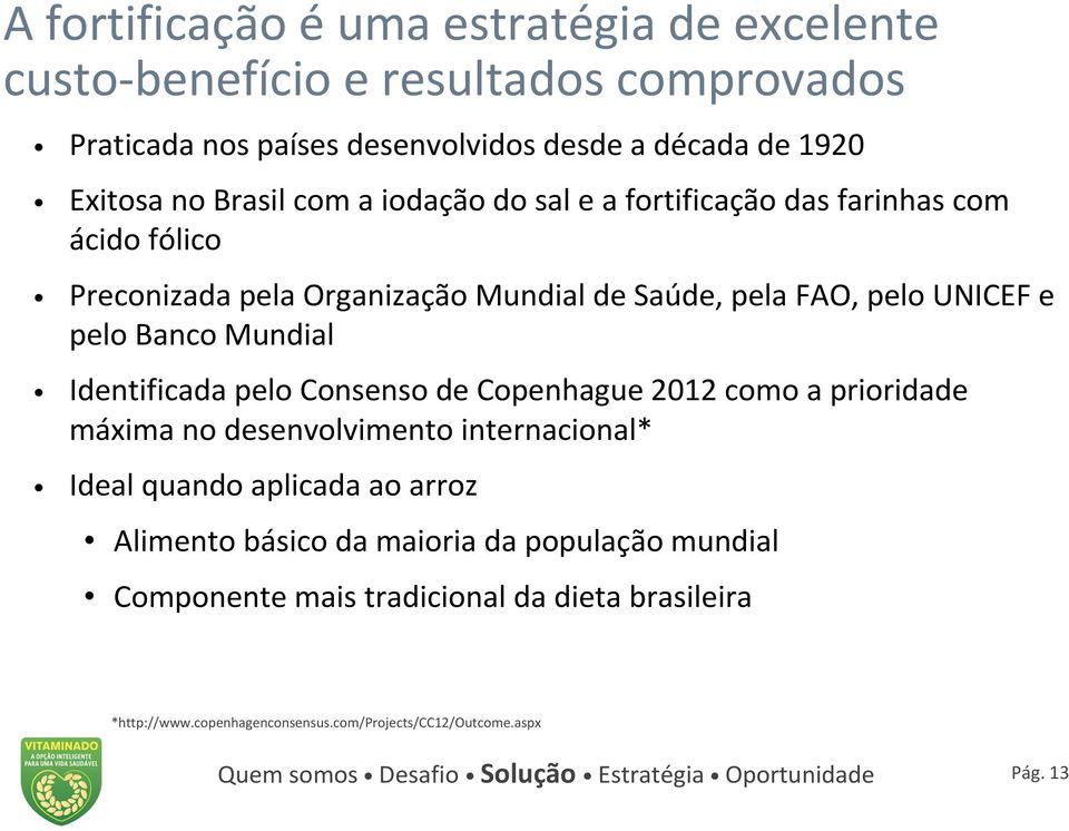 Banco Mundial Identificada pelo Consenso de Copenhague 2012 como a prioridade máxima no desenvolvimento internacional* Ideal quando aplicada ao arroz