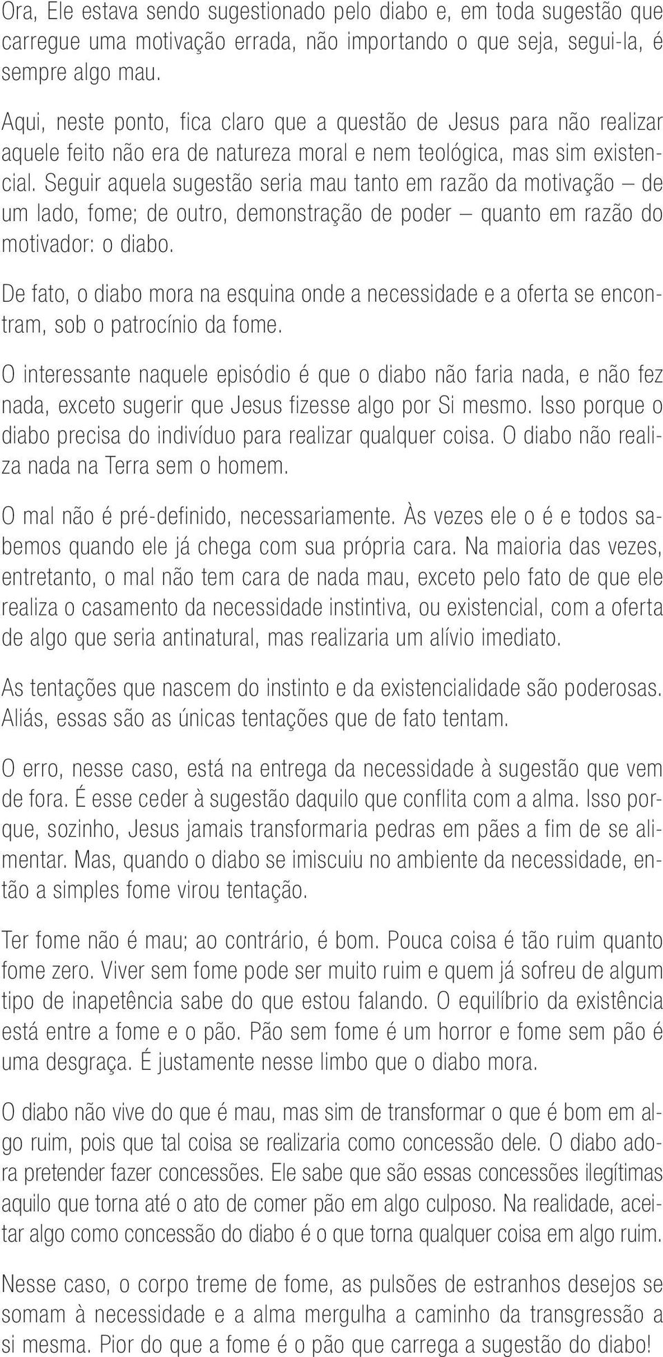 Seguir aquela sugestão seria mau tanto em razão da motivação de um lado, fome; de outro, demonstração de poder quanto em razão do motivador: o diabo.