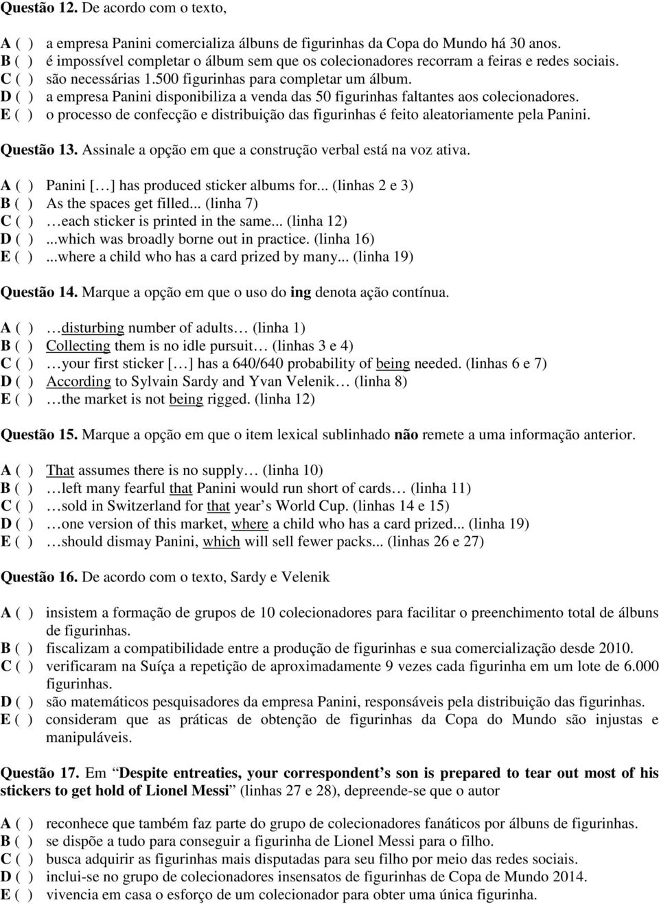 D ( ) a empresa Panini disponibiliza a venda das 50 figurinhas faltantes aos colecionadores. E ( ) o processo de confecção e distribuição das figurinhas é feito aleatoriamente pela Panini. Questão 13.