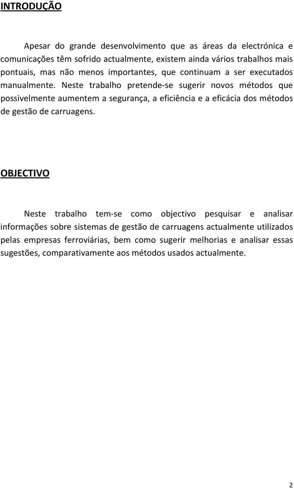 Neste trabalho pretende se sugerir novos métodos que possivelmente aumentem a segurança, a eficiência e a eficácia dos métodos de gestão de carruagens.