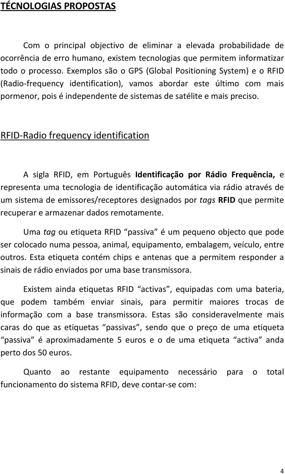 RFID Radio frequency identification A sigla RFID, em Português Identificação por Rádio Frequência, e representa uma tecnologia de identificação automática via rádio através de um sistema de
