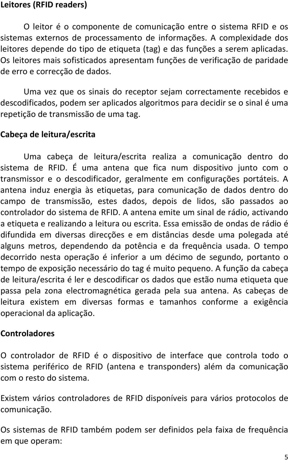 Uma vez que os sinais do receptor sejam correctamente recebidos e descodificados, podem ser aplicados algoritmos para decidir se o sinal é uma repetição de transmissão de uma tag.