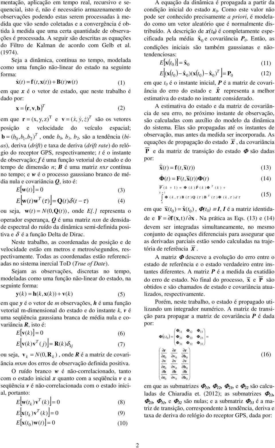 Seja a dnâmca, contínua no tempo, modelada como uma função não-lnear do estado na segunte forma: x &( = f ( t, ) + B( w( () em que x é o vetor de estado, que neste trabalho é dado por: ( r, v b) x =,