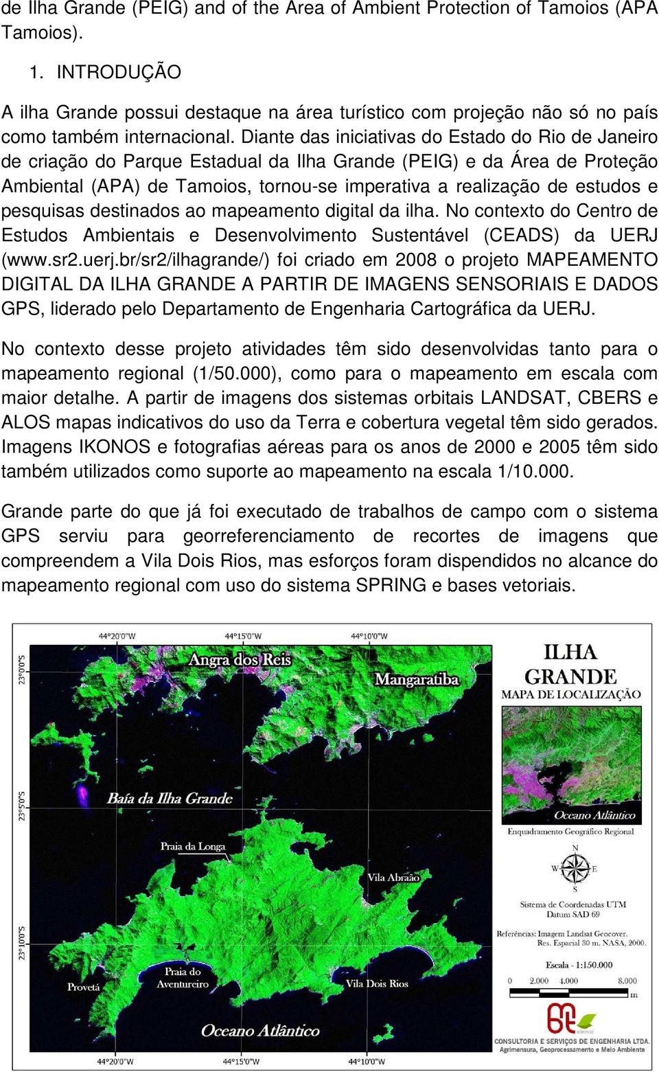 Diante das iniciativas do Estado do Rio de Janeiro de criação do Parque Estadual da Ilha Grande (PEIG) e da Área de Proteção Ambiental (APA) de Tamoios, tornou-se imperativa a realização de estudos e