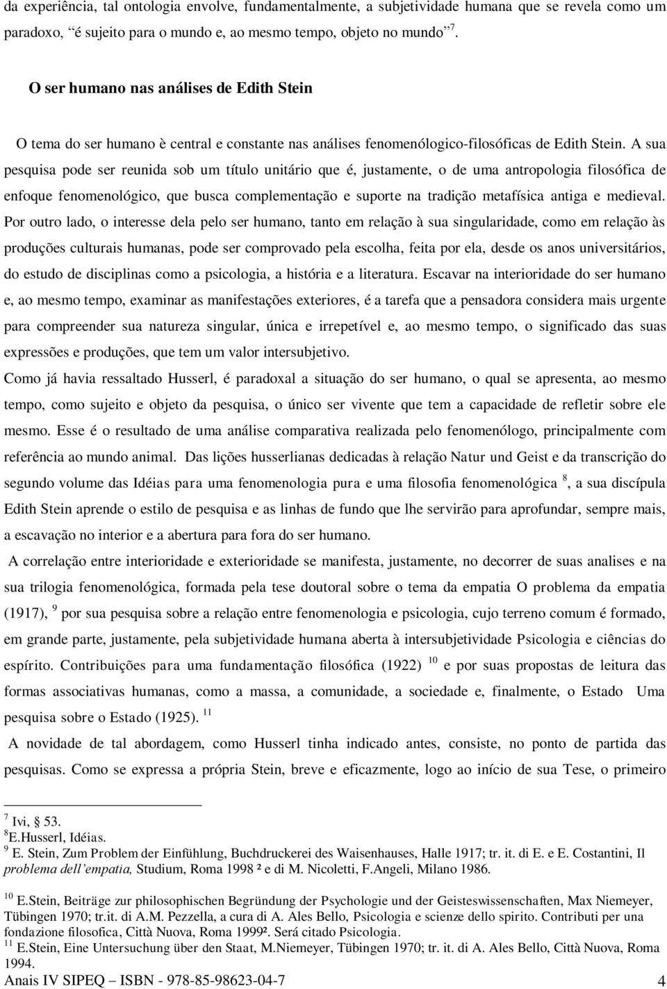 A sua pesquisa pode ser reunida sob um título unitário que é, justamente, o de uma antropologia filosófica de enfoque fenomenológico, que busca complementação e suporte na tradição metafísica antiga