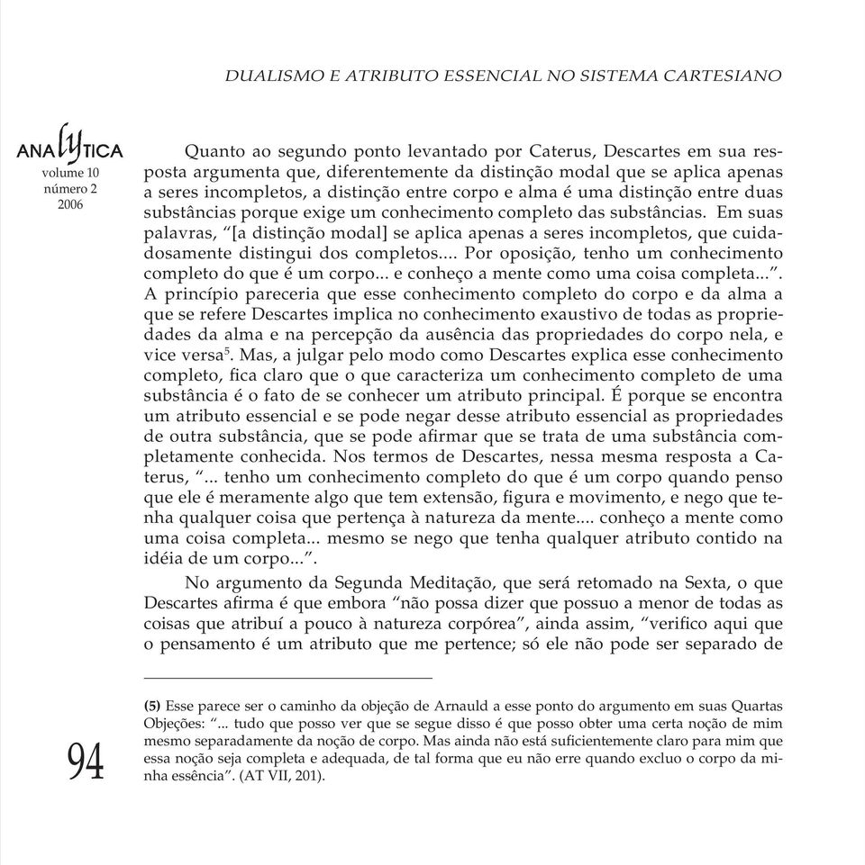 Em suas palavras, [a distinção modal] se aplica apenas a seres incompletos, que cuidadosamente distingui dos completos... Por oposição, tenho um conhecimento completo do que é um corpo.