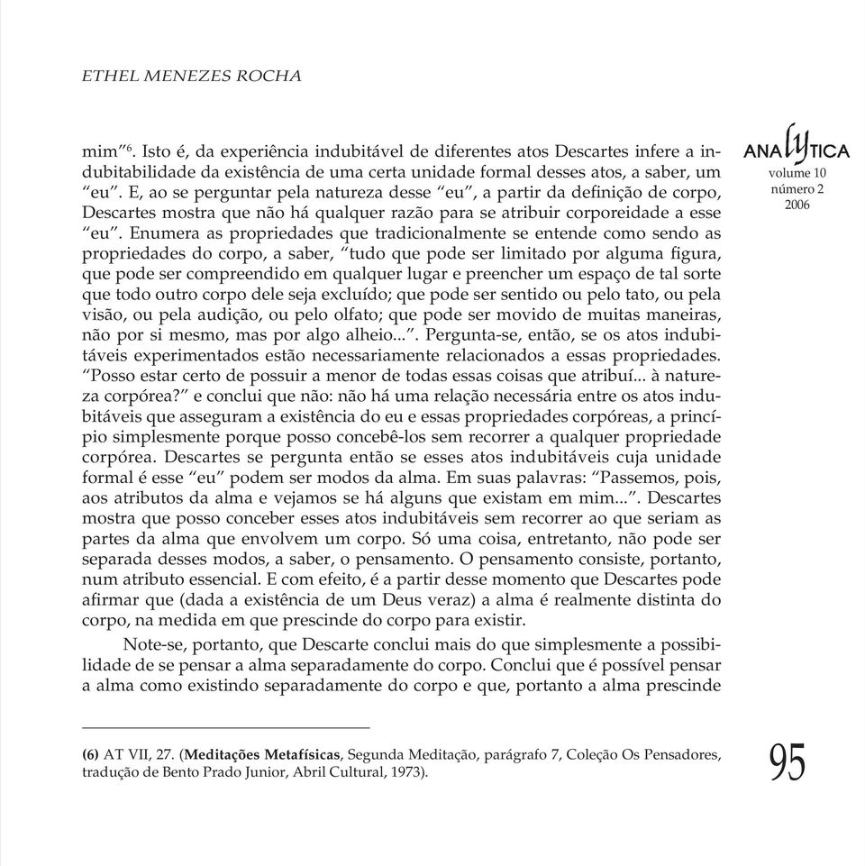 Enumera as propriedades que tradicionalmente se entende como sendo as propriedades do corpo, a saber, tudo que pode ser limitado por alguma figura, que pode ser compreendido em qualquer lugar e