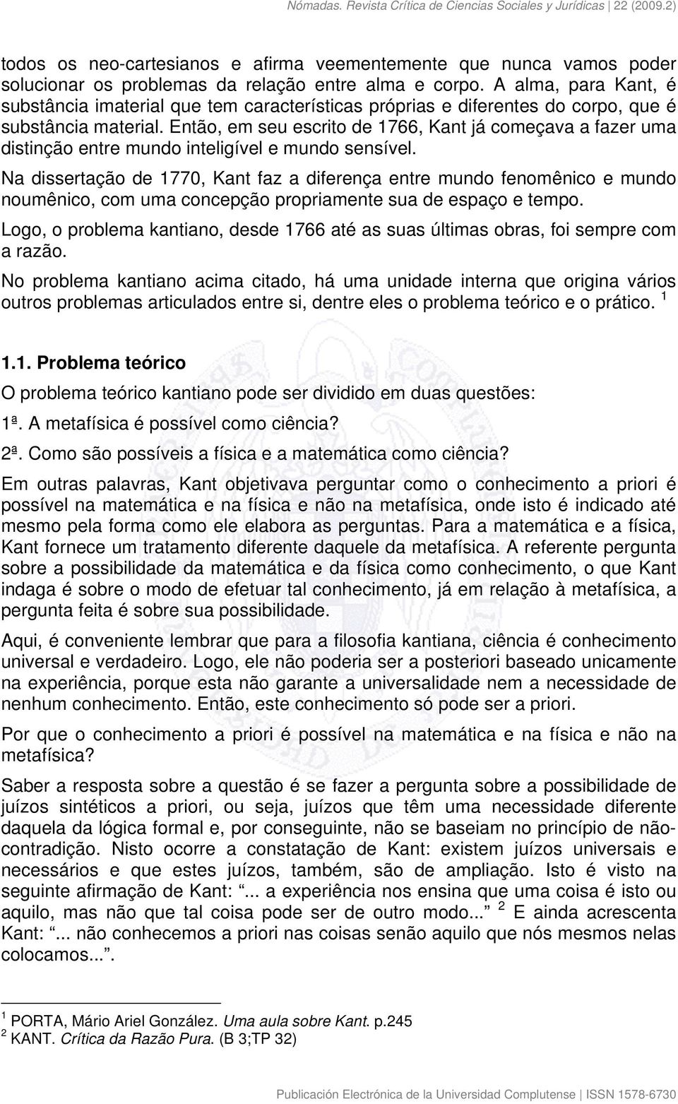 Então, em seu escrito de 1766, Kant já começava a fazer uma distinção entre mundo inteligível e mundo sensível.