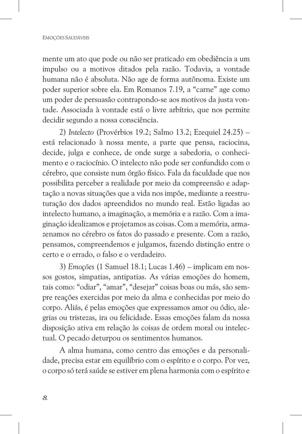 Associada à vontade está o livre arbítrio, que nos permite decidir segundo a nossa consciência. 2) Intelecto (Provérbios 19.2; Salmo 13.2; Ezequiel 24.