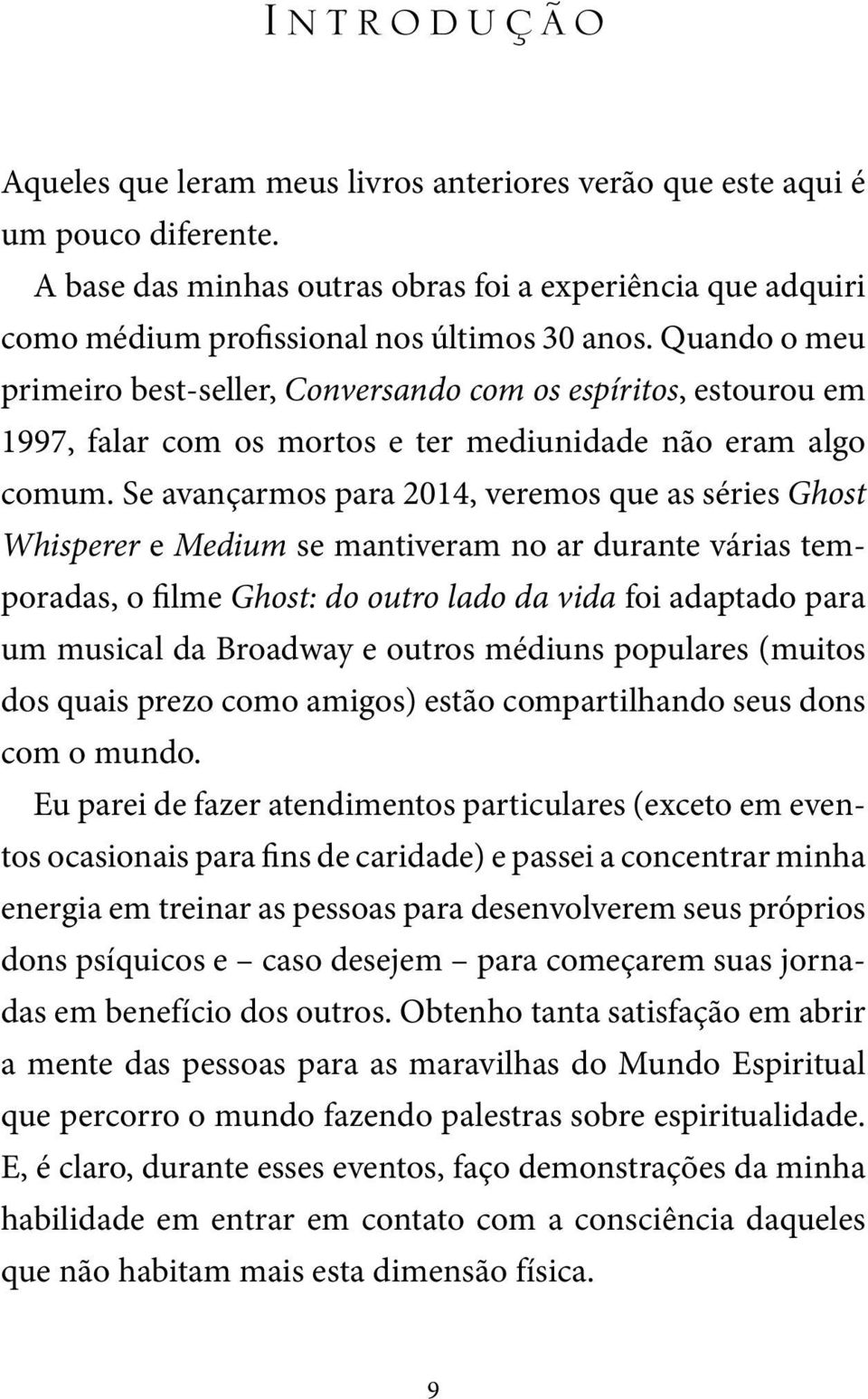 Se avançarmos para 2014, veremos que as séries Ghost Whisperer e Medium se mantiveram no ar durante várias temporadas, o filme Ghost: do outro lado da vida foi adaptado para um musical da Broadway e