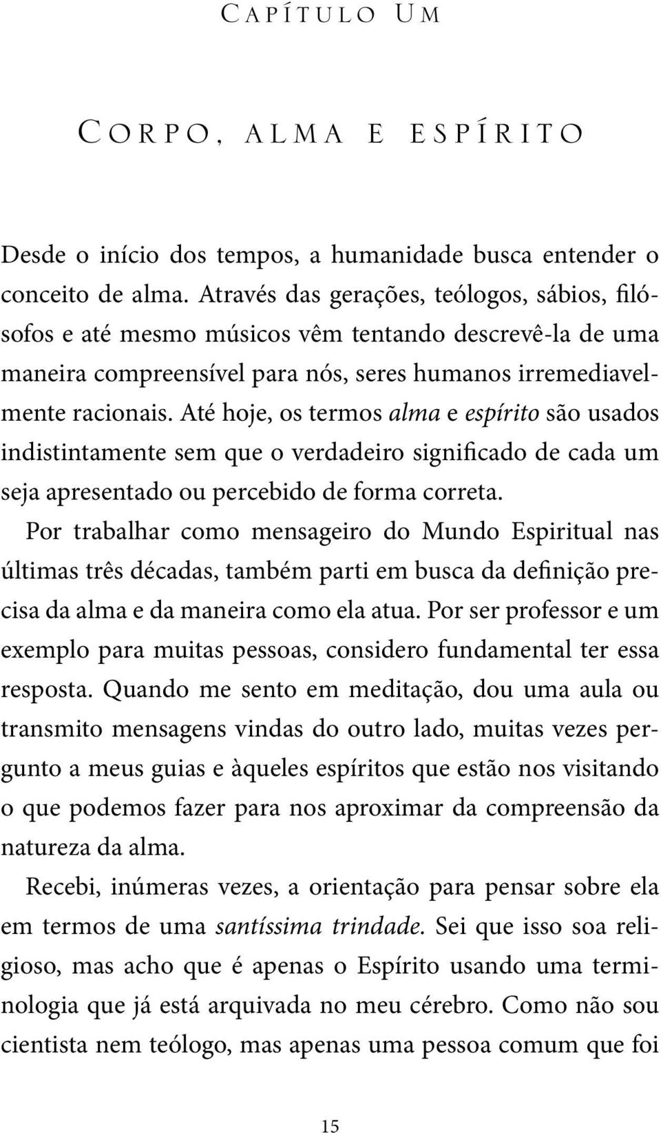 Até hoje, os termos alma e espírito são usados indistintamente sem que o verdadeiro significado de cada um seja apresentado ou percebido de forma correta.