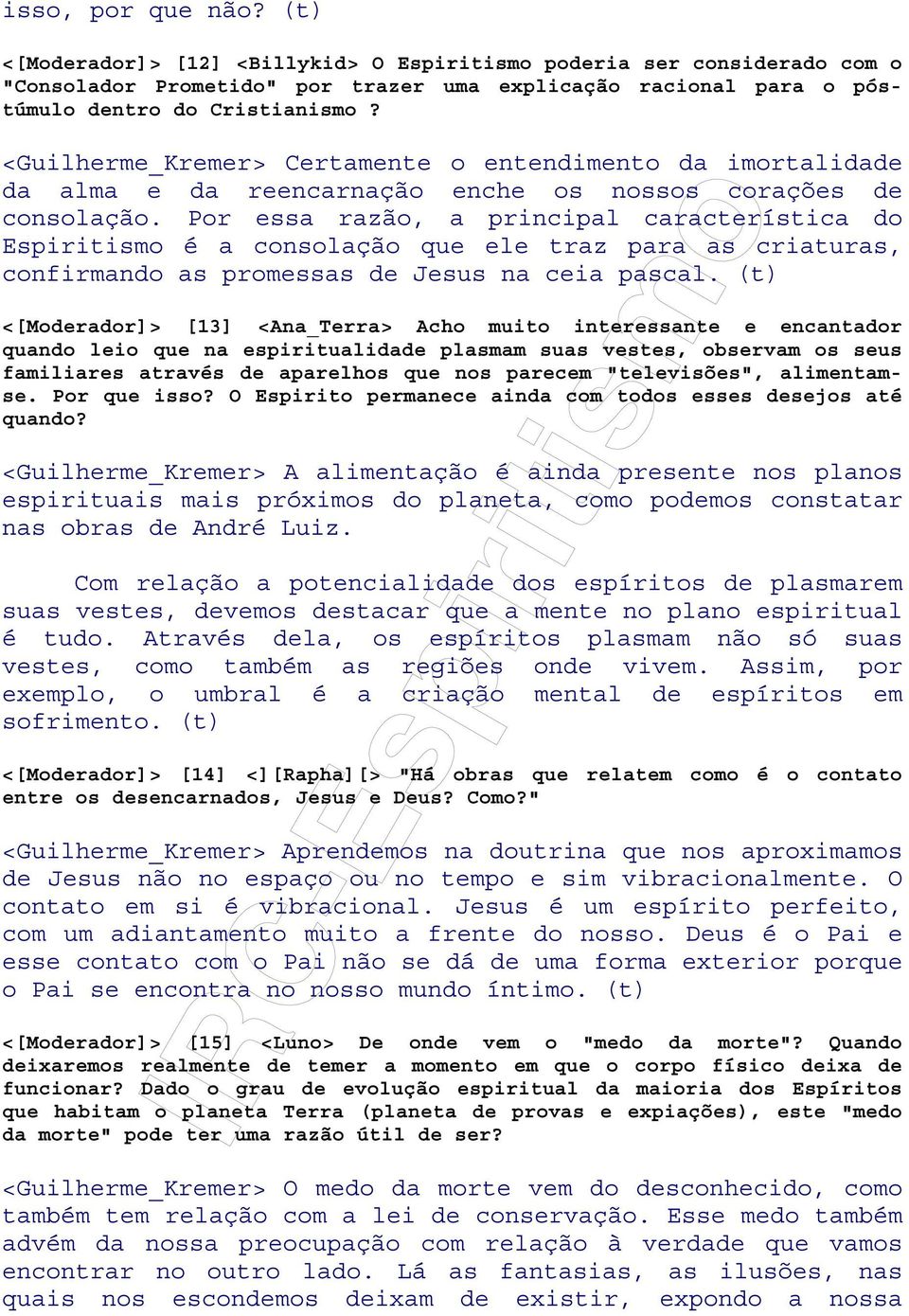 Por essa razão, a principal característica do Espiritismo é a consolação que ele traz para as criaturas, confirmando as promessas de Jesus na ceia pascal.