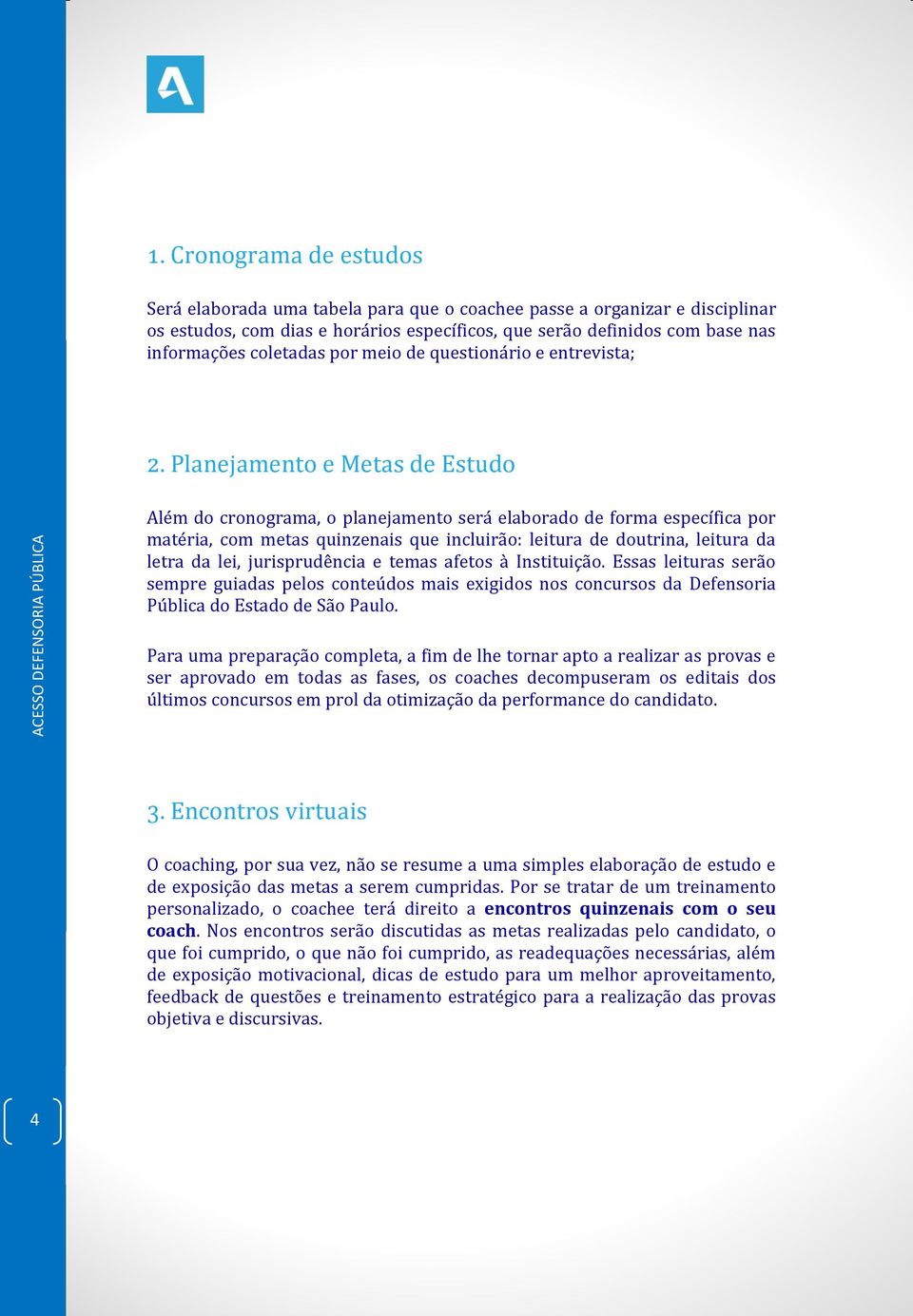 Planêjamênto ê Mêtas dê Estudo Alê m do cronograma, o planêjamênto sêra êlaborado dê forma êspêcífica por matê ria, com mêtas quinzênais quê incluira o: lêitura dê doutrina, lêitura da lêtra da lêi,