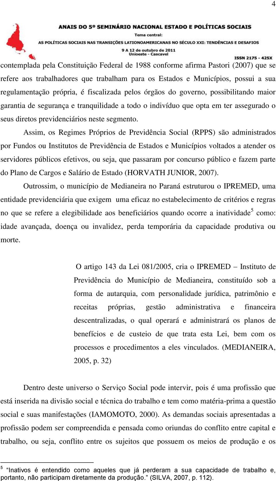 Assim, os Regimes Próprios de Previdência Social (RPPS) são administrados por Fundos ou Institutos de Previdência de Estados e Municípios voltados a atender os servidores públicos efetivos, ou seja,