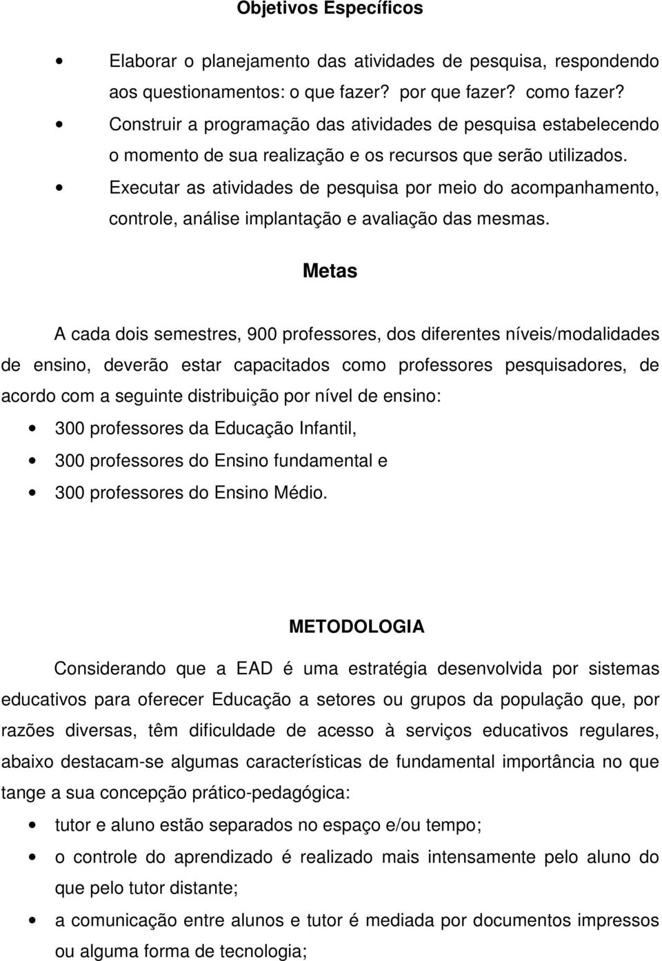 Executar as atividades de pesquisa por meio do acompanhamento, controle, análise implantação e avaliação das mesmas.