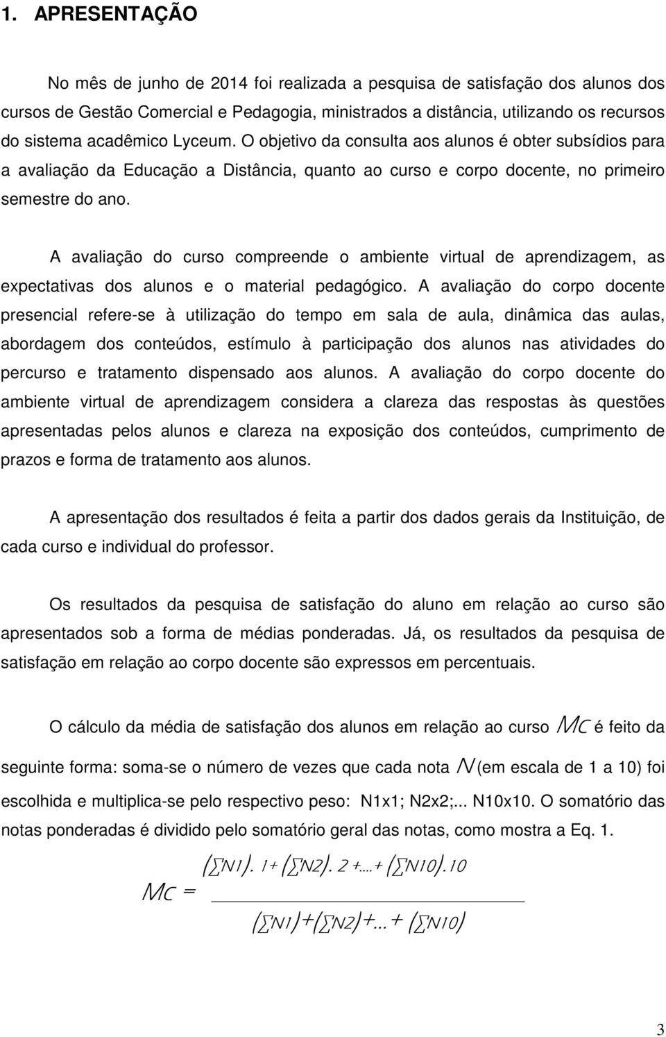 A avaliação do curso compreende o ambiente virtual de aprendizagem, as expectativas dos alunos e o material pedagógico.