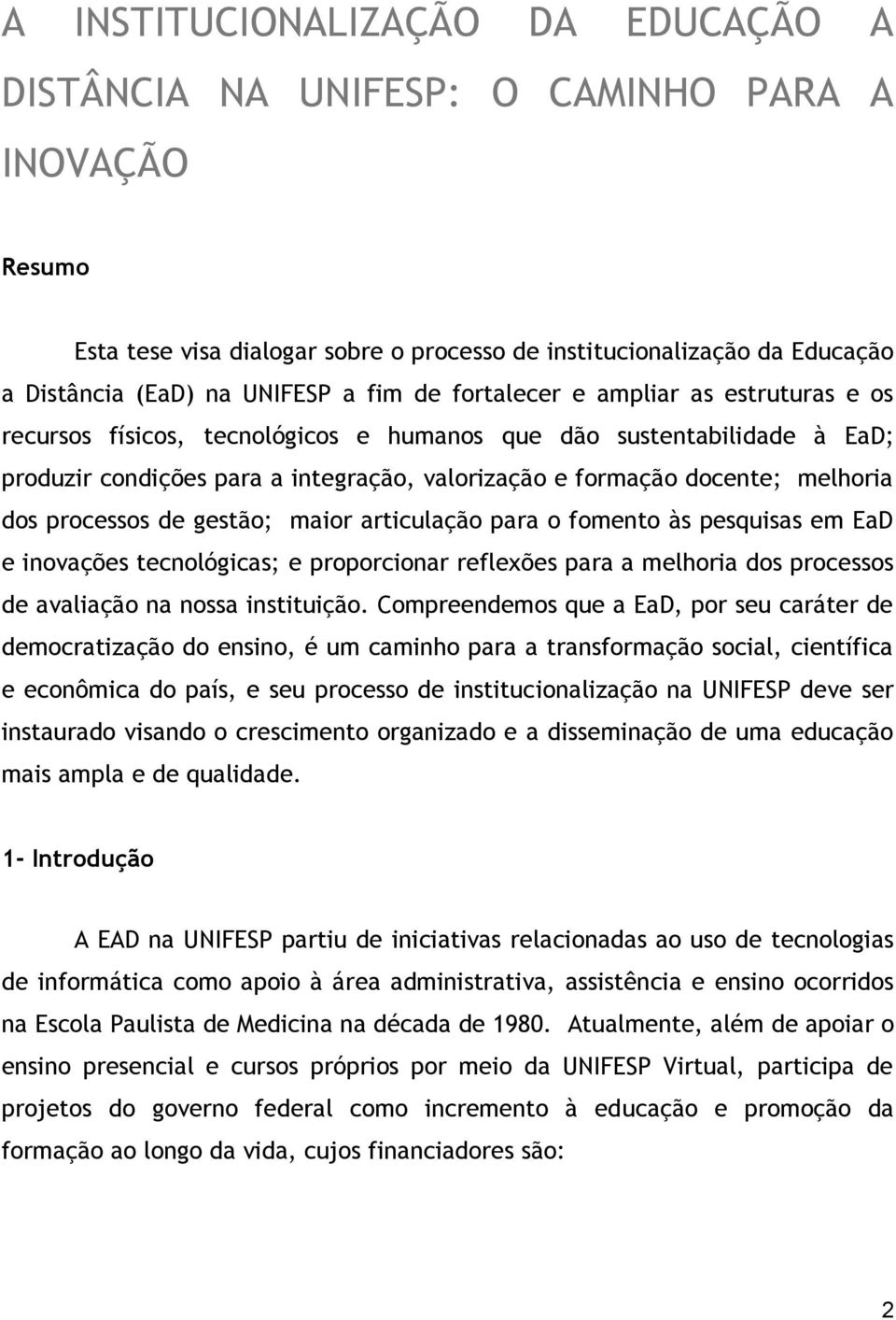 dos processos de gestão; maior articulação para o fomento às pesquisas em EaD e inovações tecnológicas; e proporcionar reflexões para a melhoria dos processos de avaliação na nossa instituição.