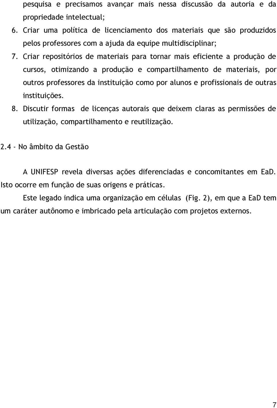 Criar repositórios de materiais para tornar mais eficiente a produção de cursos, otimizando a produção e compartilhamento de materiais, por outros professores da instituição como por alunos e