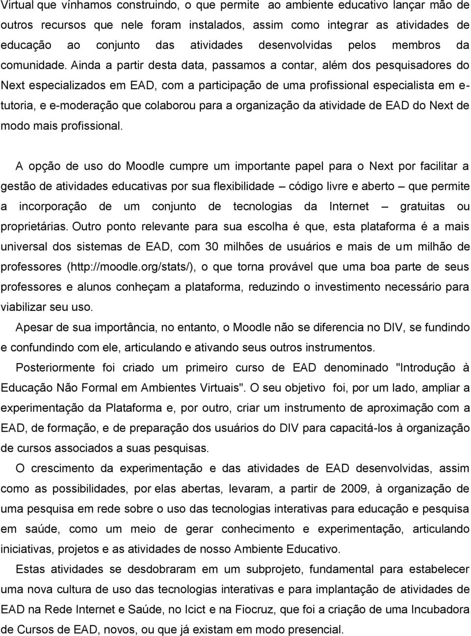 Ainda a partir desta data, passamos a contar, além dos pesquisadores do Next especializados em EAD, com a participação de uma profissional especialista em e- tutoria, e e-moderação que colaborou para