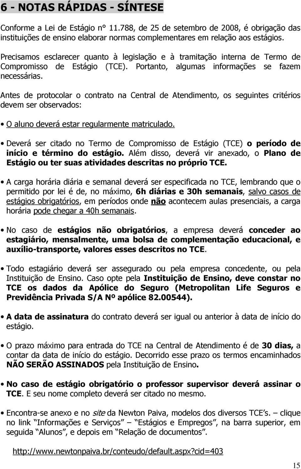 Antes de protocolar o contrato na Central de Atendimento, os seguintes critérios devem ser observados: O aluno deverá estar regularmente matriculado.