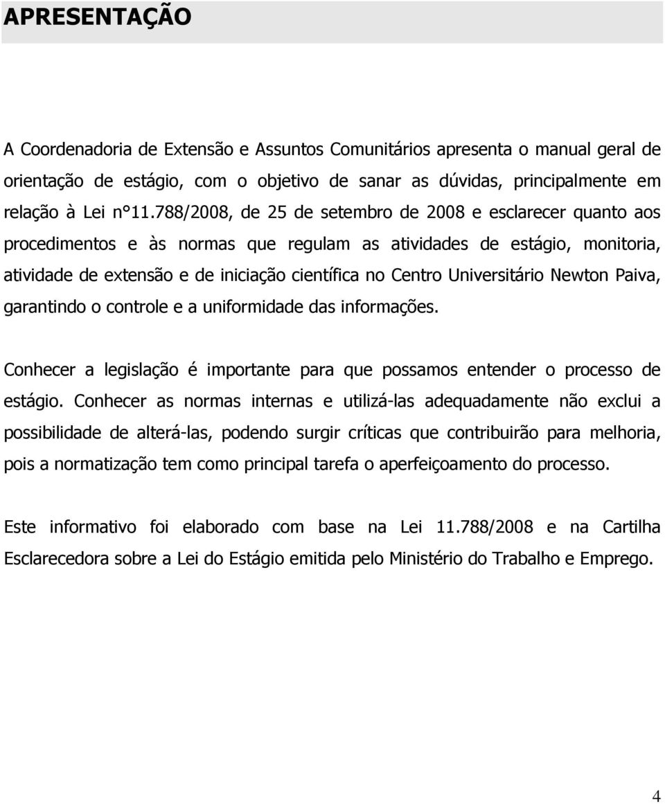 Universitário Newton Paiva, garantindo o controle e a uniformidade das informações. Conhecer a legislação é importante para que possamos entender o processo de estágio.