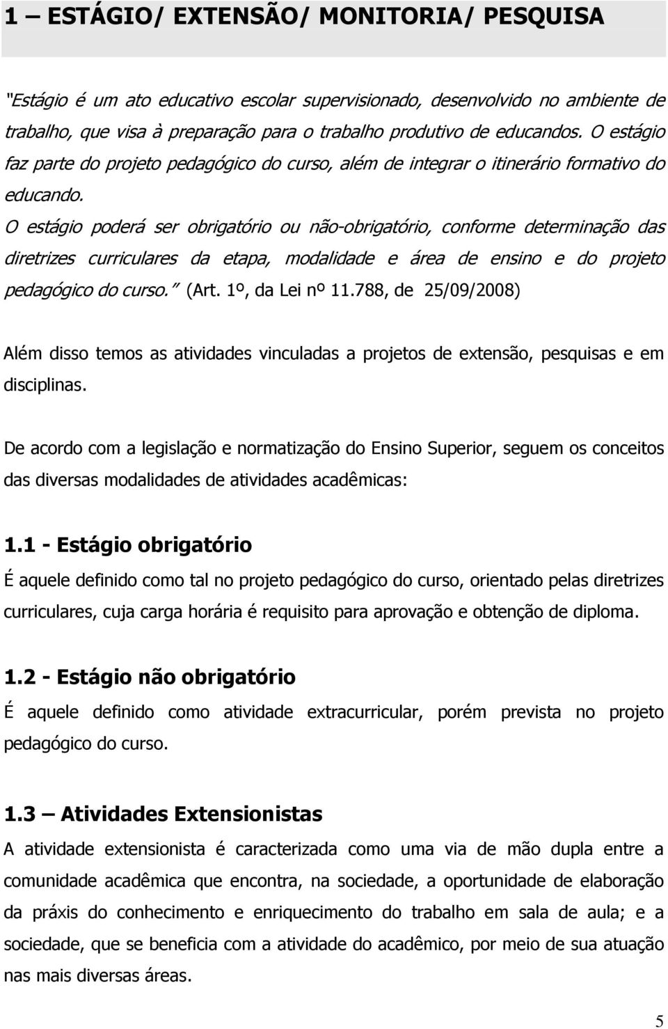 O estágio poderá ser obrigatório ou não-obrigatório, conforme determinação das diretrizes curriculares da etapa, modalidade e área de ensino e do projeto pedagógico do curso. (Art. 1º, da Lei nº 11.