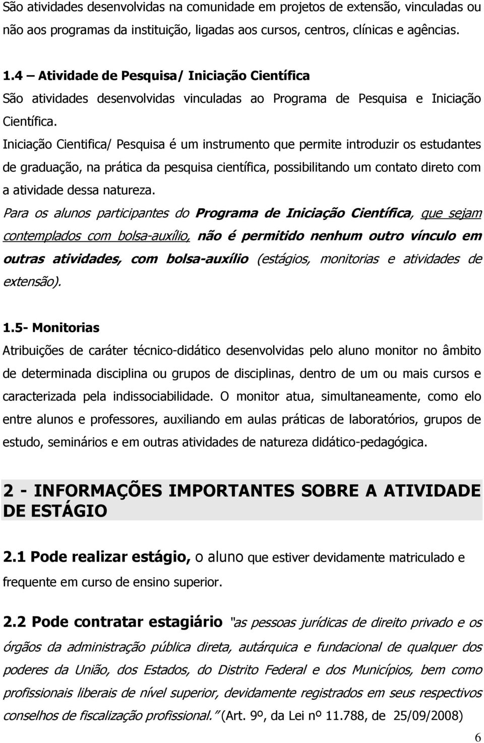 Iniciação Cientifica/ Pesquisa é um instrumento que permite introduzir os estudantes de graduação, na prática da pesquisa científica, possibilitando um contato direto com a atividade dessa natureza.