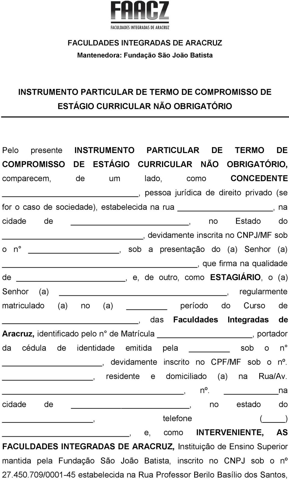 de, no Estado do, devidamente inscrita no CNPJ/MF sob o n, sob a presentação do (a) Senhor (a), que firma na qualidade de, e, de outro, como ESTAGIÁRIO, o (a) Senhor (a), regularmente matriculado (a)