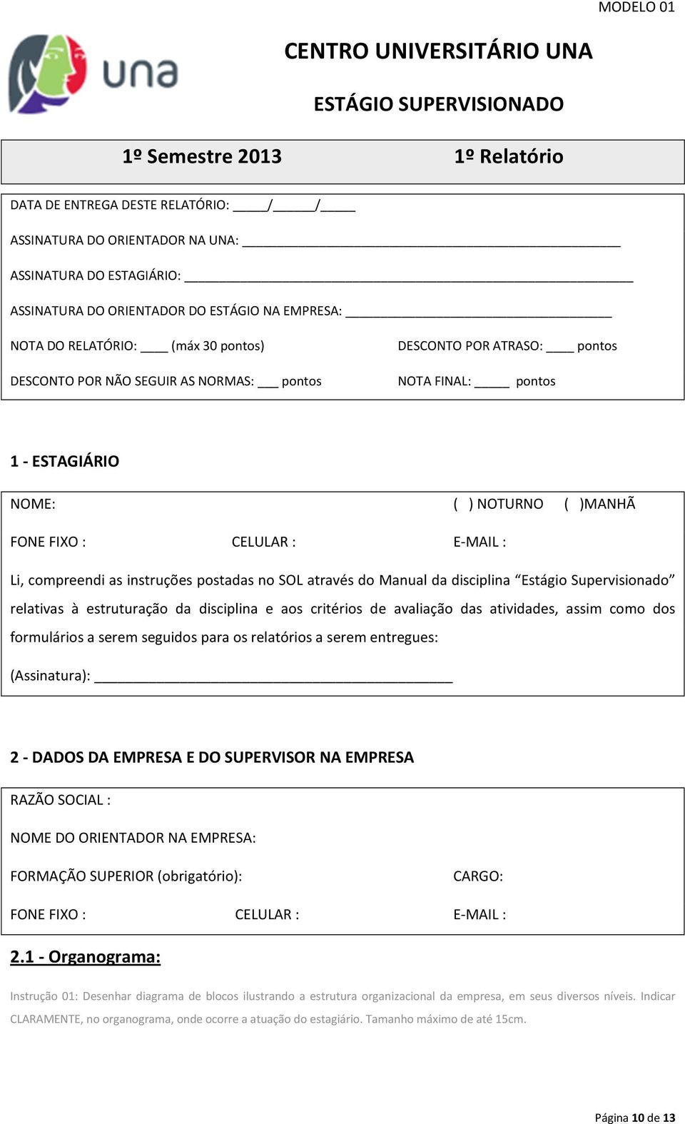 FONE FIXO : CELULAR : E-MAIL : Li, compreendi as instruções postadas no SOL através do Manual da disciplina Estágio Supervisionado relativas à estruturação da disciplina e aos critérios de avaliação