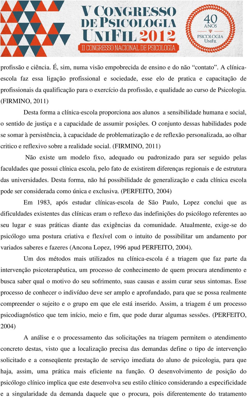 (FIRMINO, 2011) Desta forma a clínica-escola proporciona aos alunos a sensibilidade humana e social, o sentido de justiça e a capacidade de assumir posições.