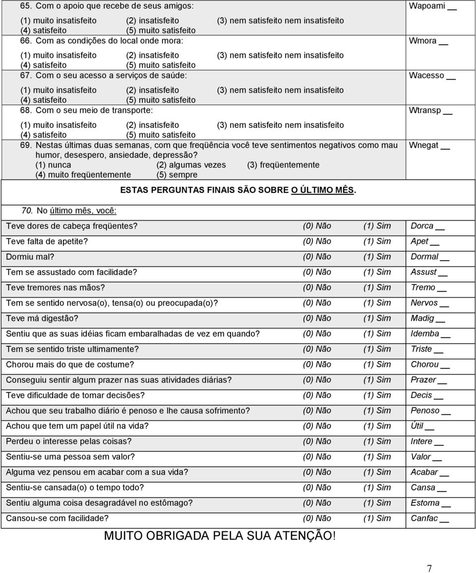 (1) nunca (2) algumas vezes (3) freqüentemente (4) muito freqüentemente (5) sempre ESTAS PERGUNTAS FINAIS SÃO SOBRE O ÚLTIMO MÊS. Wapoami Wmora Wacesso Wtransp Wnegat 70.