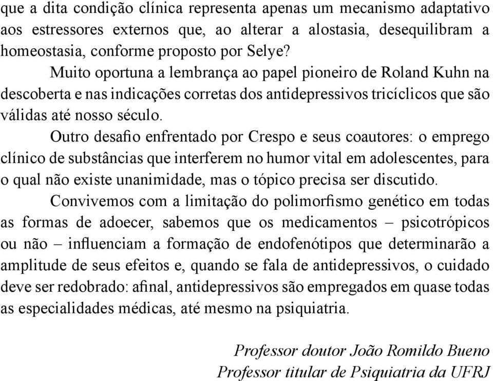 Outro desafio enfrentado por Crespo e seus coautores: o emprego clínico de substâncias que interferem no humor vital em adolescentes, para o qual não existe unanimidade, mas o tópico precisa ser