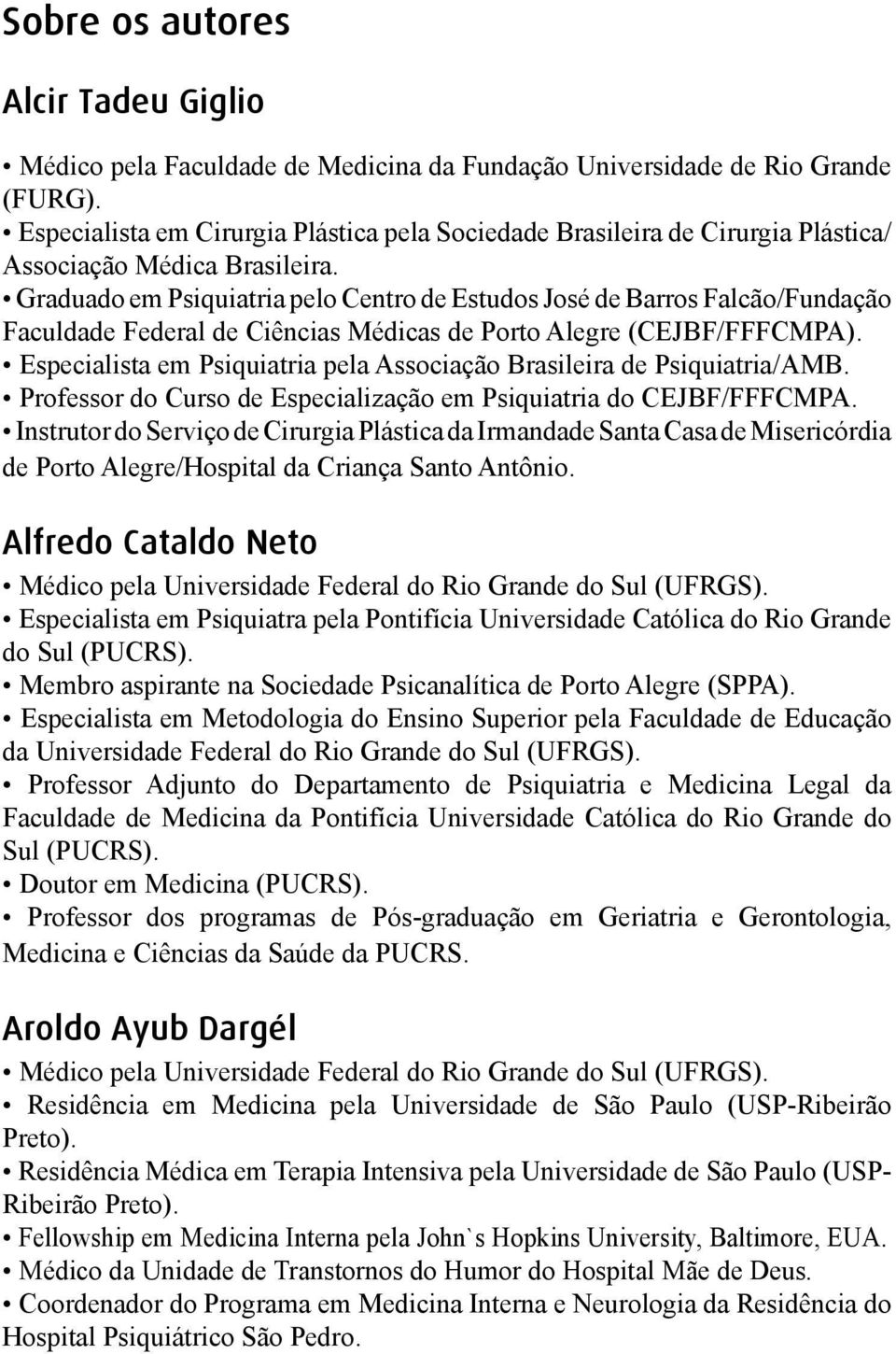 Graduado em Psiquiatria pelo Centro de Estudos José de Barros Falcão/Fundação Faculdade Federal de Ciências Médicas de Porto Alegre (CEJBF/FFFCMPA).