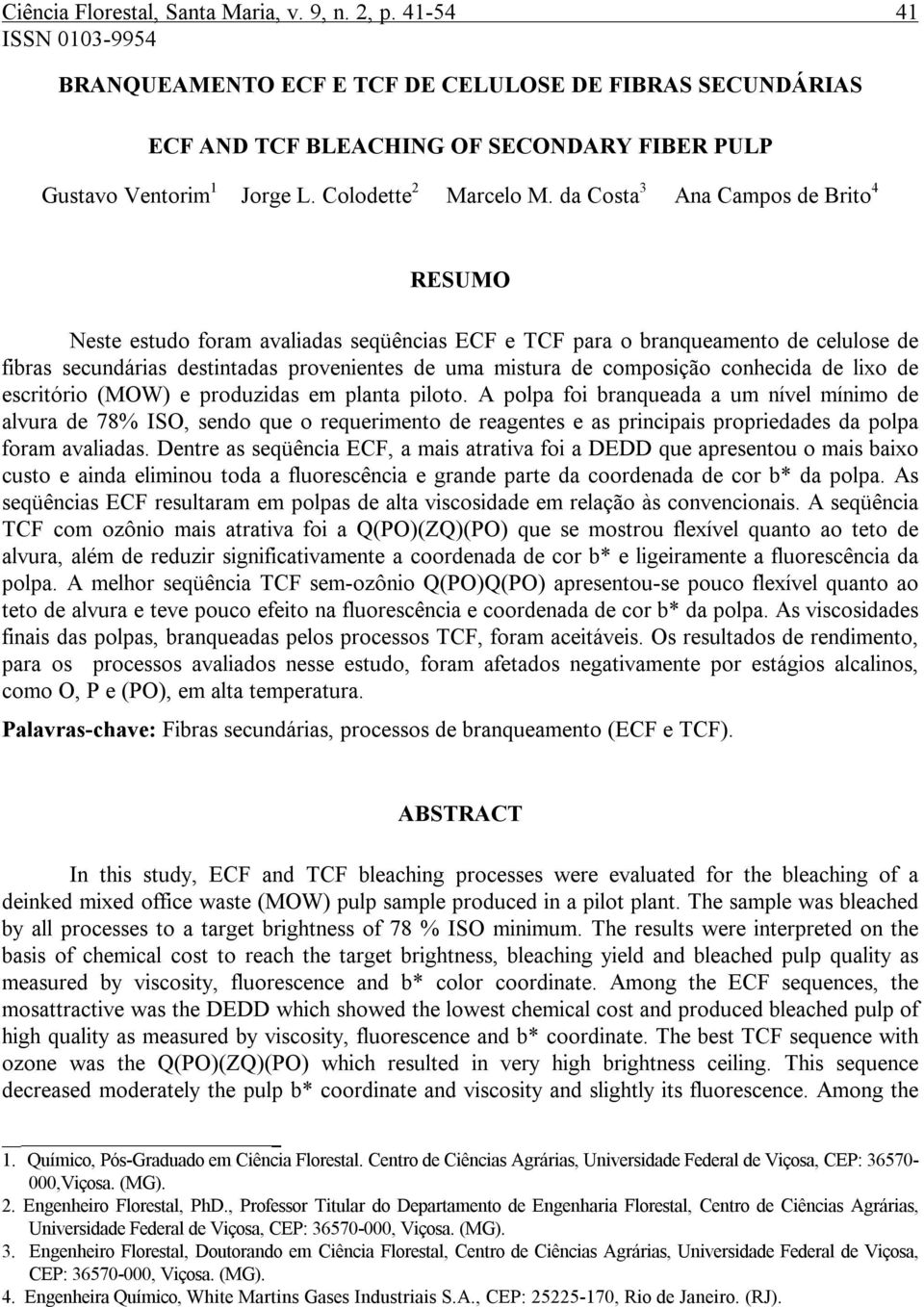 da Costa 3 Ana Campos de Brito 4 RESUMO Neste estudo foram avaliadas seqüências ECF e TCF para o branqueamento de celulose de fibras secundárias destintadas provenientes de uma mistura de composição