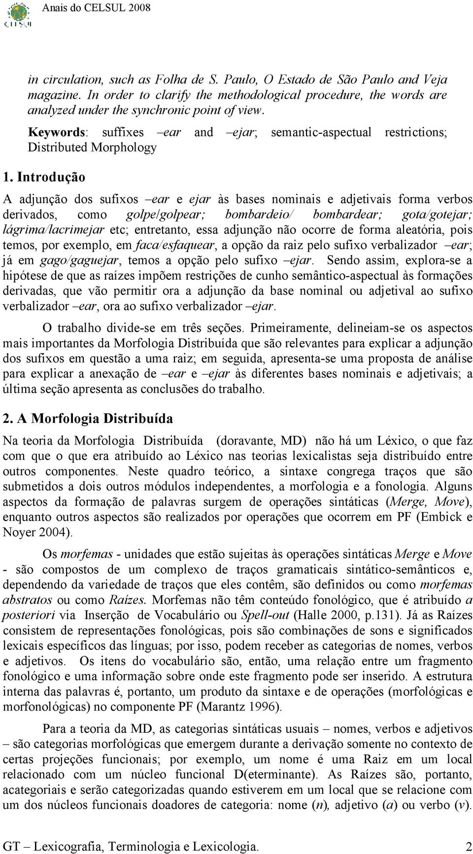 Introdução A adjunção dos sufixos ear e ejar às bases nominais e adjetiais forma erbos deriados, como golpe/golpear; bombardeio/ bombardear; gota/gotejar; lágrima/lacrimejar etc; entretanto, essa