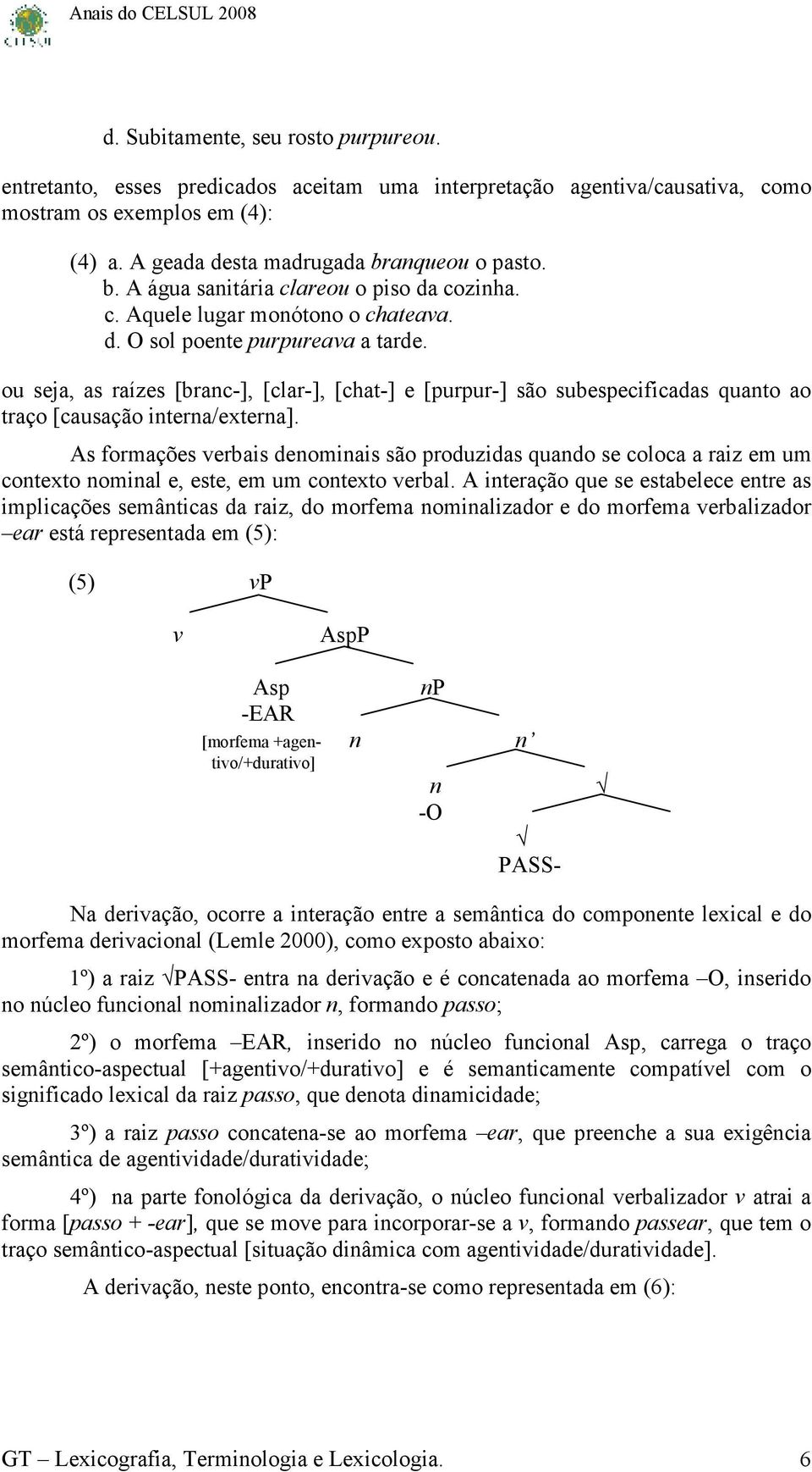 ou seja, as raízes [branc-], [clar-], [chat-] e [purpur-] são subespecificadas quanto ao traço [causação interna/externa].