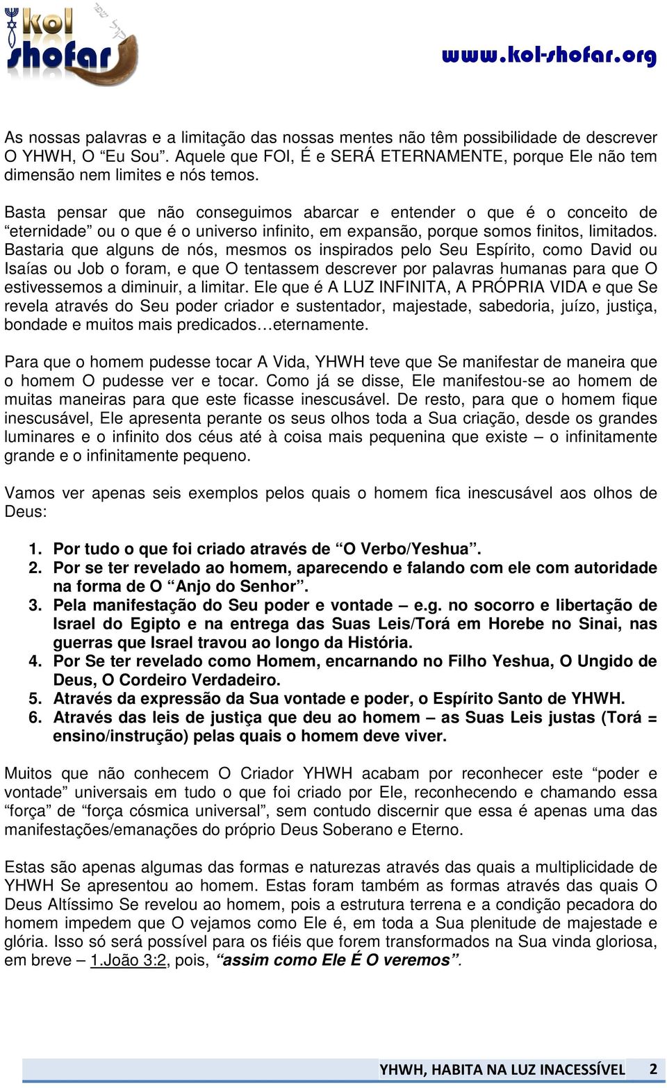 Bastaria que alguns de nós, mesmos os inspirados pelo Seu Espírito, como David ou Isaías ou Job o foram, e que O tentassem descrever por palavras humanas para que O estivessemos a diminuir, a limitar.