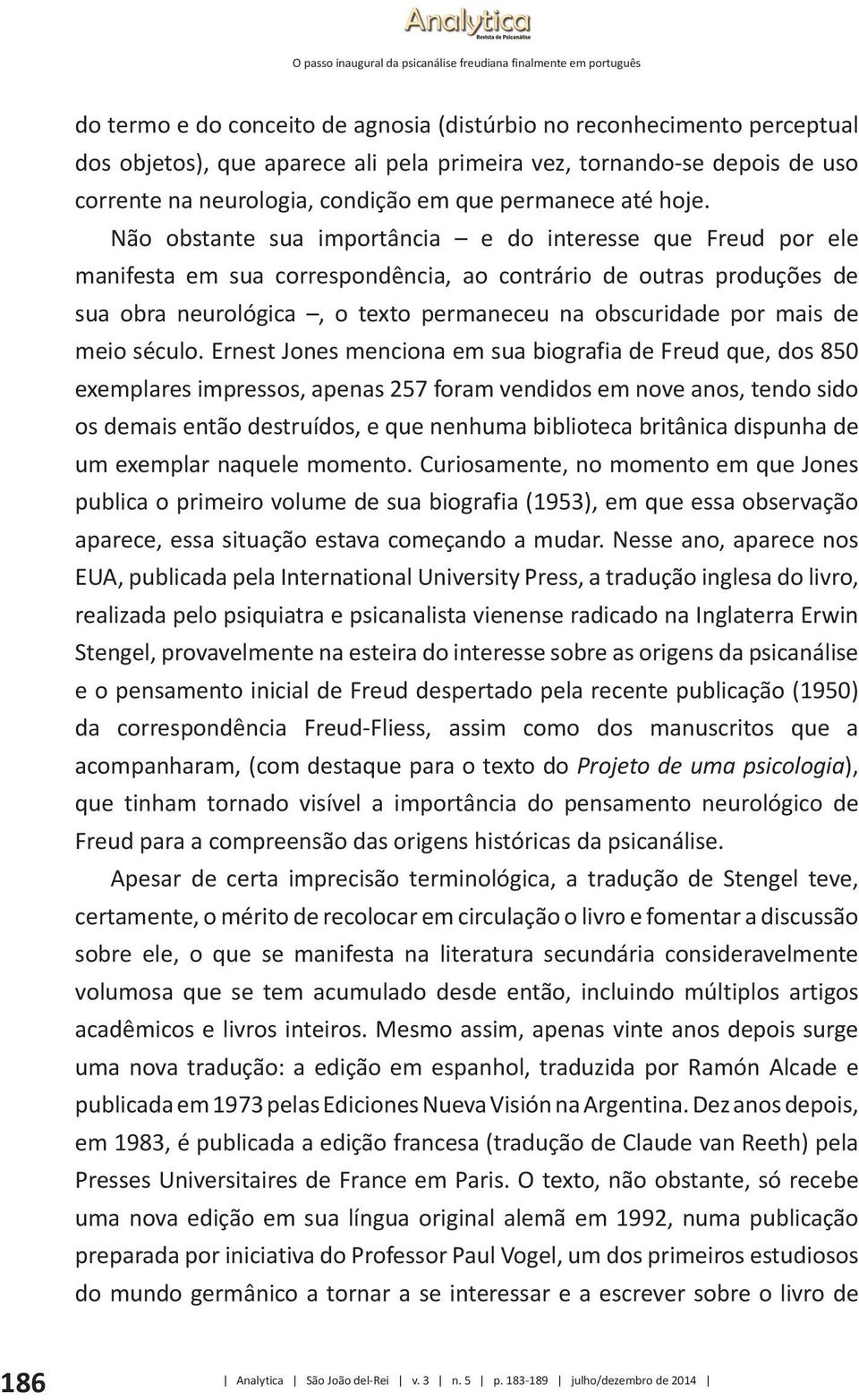 Não obstante sua importância e do interesse que Freud por ele manifesta em sua correspondência, ao contrário de outras produções de sua obra neurológica, o texto permaneceu na obscuridade por mais de