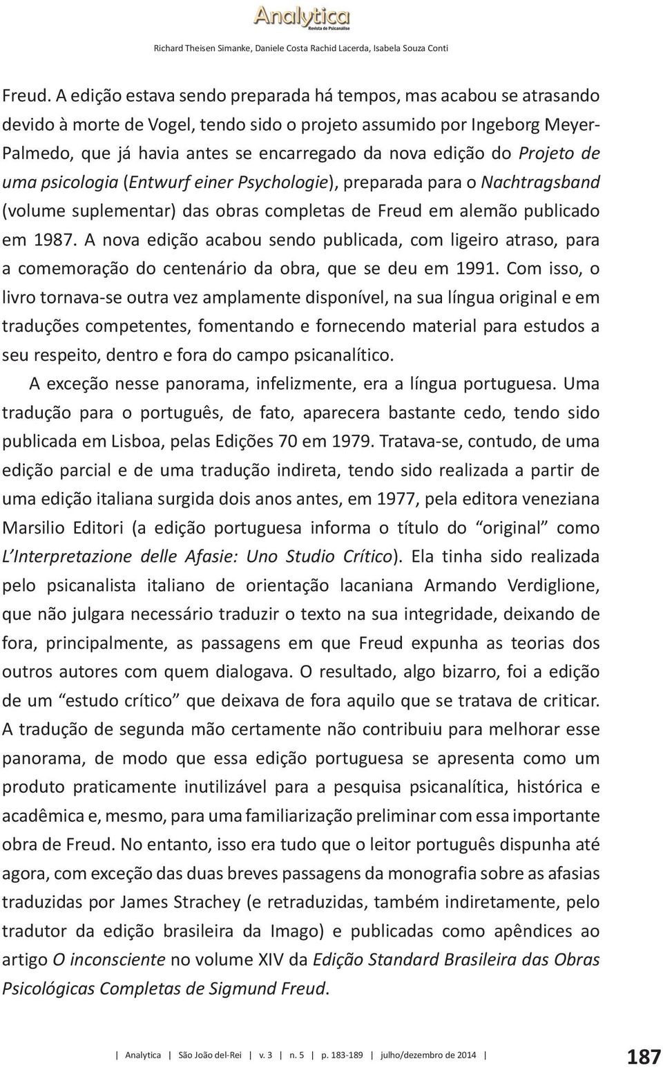 do Projeto de uma psicologia (Entwurf einer Psychologie), preparada para o Nachtragsband (volume suplementar) das obras completas de Freud em alemão publicado em 1987.