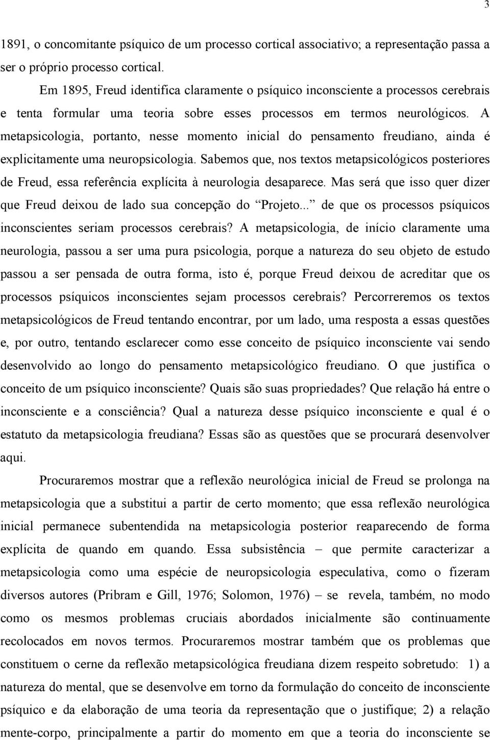 A metapsicologia, portanto, nesse momento inicial do pensamento freudiano, ainda é explicitamente uma neuropsicologia.