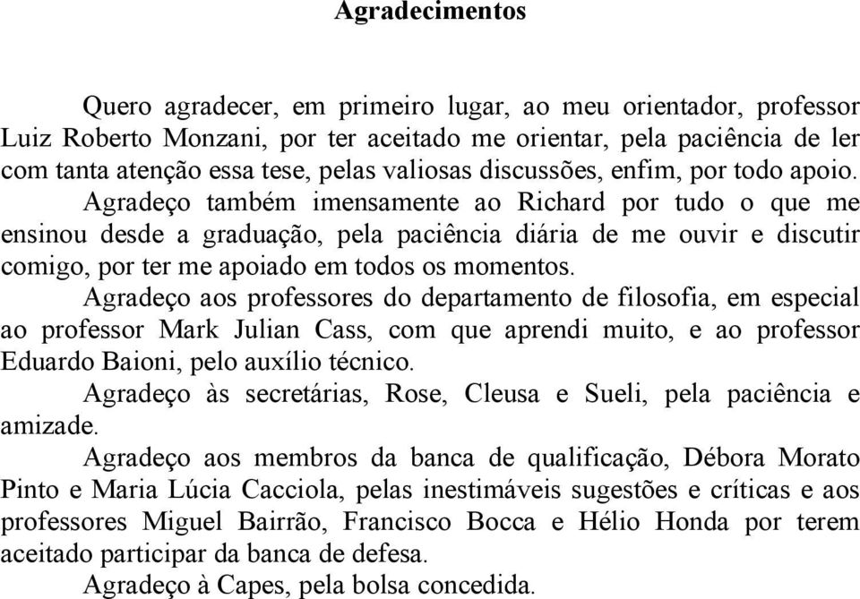 Agradeço também imensamente ao Richard por tudo o que me ensinou desde a graduação, pela paciência diária de me ouvir e discutir comigo, por ter me apoiado em todos os momentos.