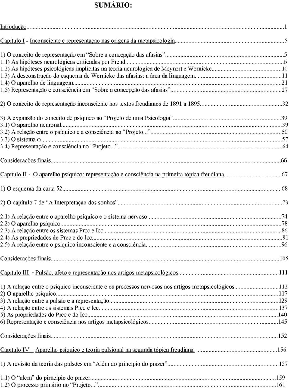 4) O aparelho de linguagem...21 1.5) Representação e consciência em Sobre a concepção das afasias...27 2) O conceito de representação inconsciente nos textos freudianos de 1891 a 1895.