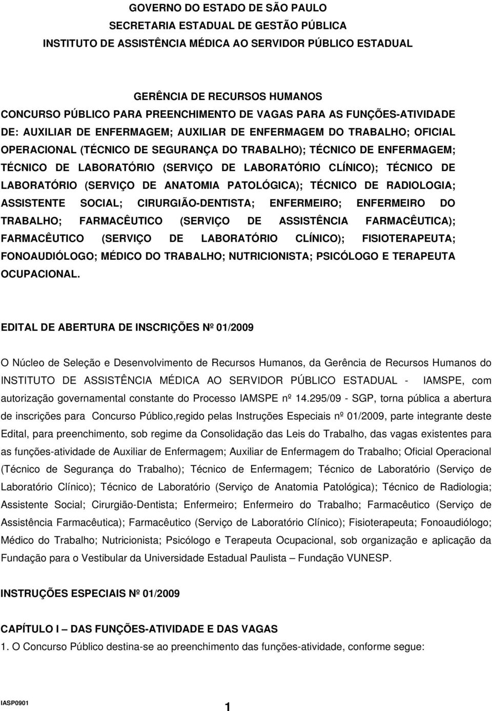 (SERVIÇO DE LABORATÓRIO CLÍNICO); TÉCNICO DE LABORATÓRIO (SERVIÇO DE ANATOMIA PATOLÓGICA); TÉCNICO DE RADIOLOGIA; ASSISTENTE SOCIAL; CIRURGIÃO-DENTISTA; ENFERMEIRO; ENFERMEIRO DO TRABALHO;