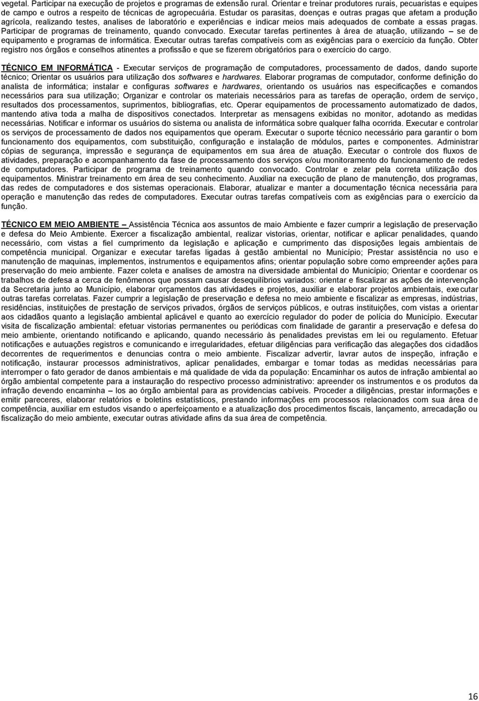 Participar de programas de treinamento, quando convocado. Executar tarefas pertinentes à área de atuação, utilizando se de equipamento e programas de informática.