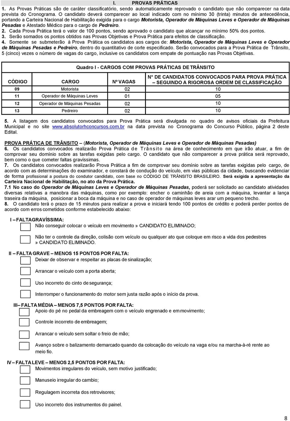 Leves e Operador de Máquinas Pesadas e Atestado Médico para o cargo de Pedreiro. 2. Cada Prova Prática terá o valor de 0 pontos, sendo aprovado o candidato que alcançar no mínimo 50% dos pontos. 3.