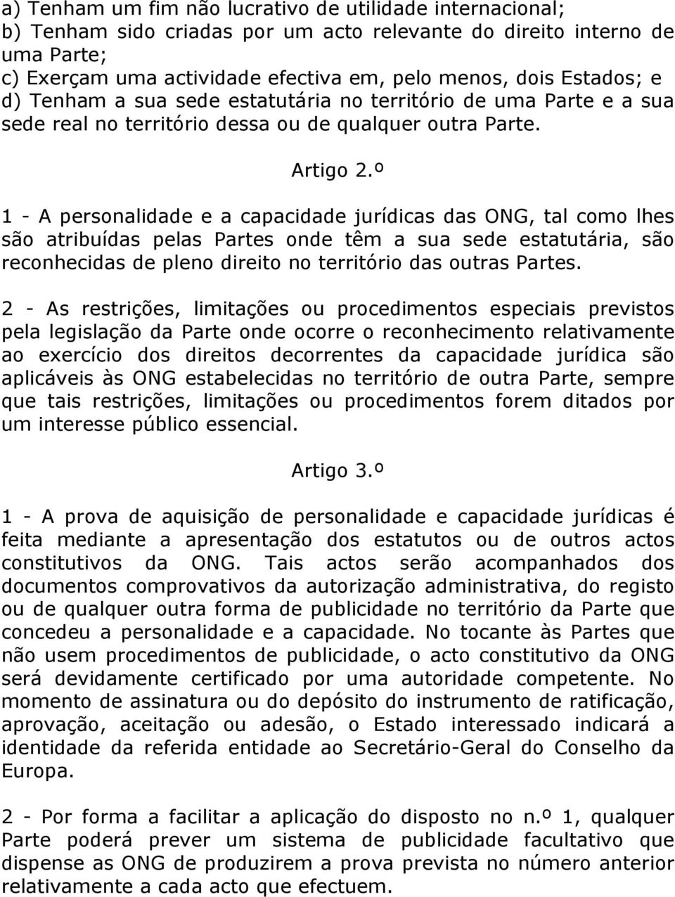 º 1 - A personalidade e a capacidade jurídicas das ONG, tal como lhes são atribuídas pelas Partes onde têm a sua sede estatutária, são reconhecidas de pleno direito no território das outras Partes.