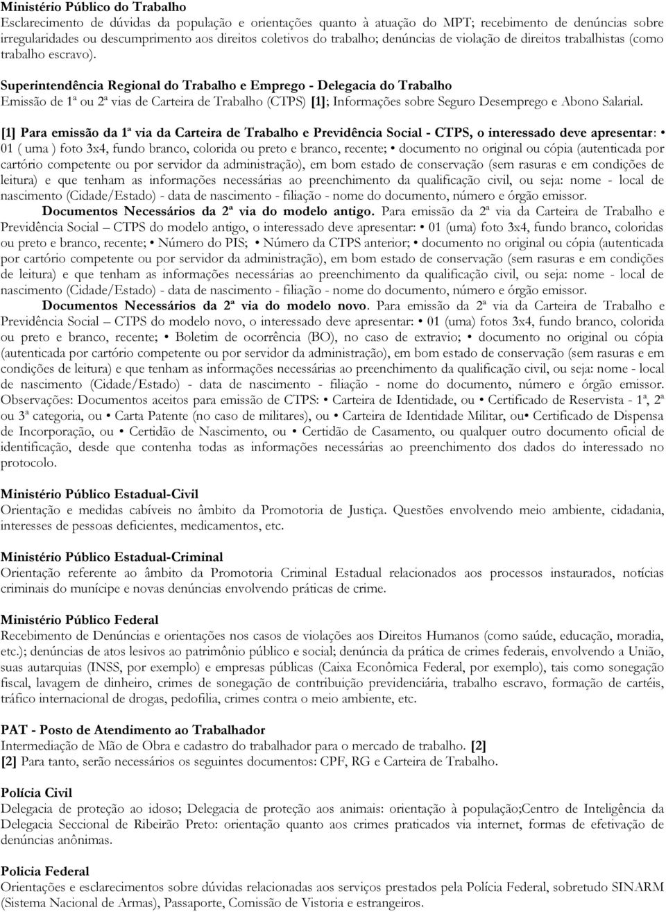 Superintendência Regional do Trabalho e Emprego - Delegacia do Trabalho Emissão de 1ª ou 2ª vias de Carteira de Trabalho (CTPS) [1]; Informações sobre Seguro Desemprego e Abono Salarial.