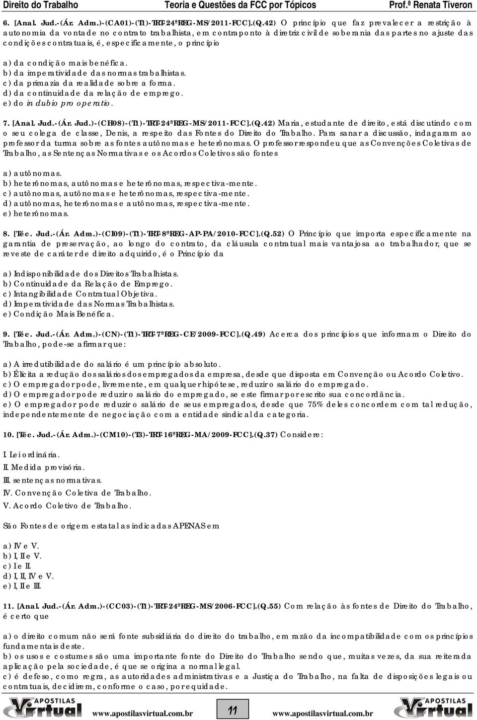 especificamente, o princípio a) da condição mais benéfica. b) da imperatividade das normas trabalhistas. c) da primazia da realidade sobre a forma. d) da continuidade da relação de emprego.